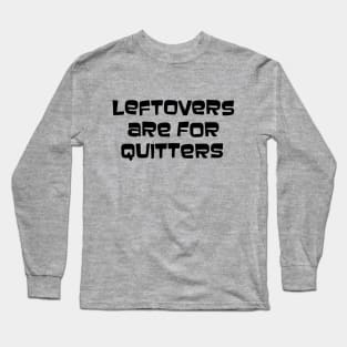 Leftovers Are For Quitters Long Sleeve T-Shirt